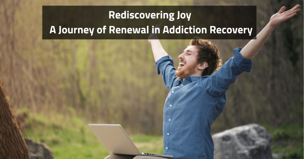 Rediscovering Joy: A Journey of Renewal in Addiction Recovery